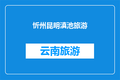 忻州昆明滇池旅游(忻州与昆明之间，滇池旅游的魅力究竟如何？)
