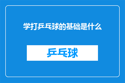 学打乒乓球的基础是什么(学打乒乓球的基础知识是什么？)