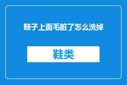 鞋子上面毛脏了怎么洗掉(如何有效去除鞋子上的毛绒污渍？)