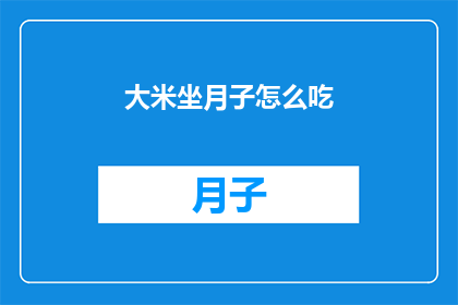 大米坐月子怎么吃(如何正确食用大米以助于产后恢复？)
