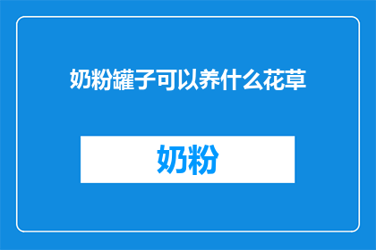 奶粉罐子可以养什么花草(奶粉罐子能否成为养植花草的容器？)
