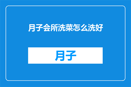 月子会所洗菜怎么洗好(如何高效清洗月子会所中的蔬菜？)