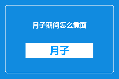 月子期间怎么煮面(如何巧妙烹制月子期间的美味面条？)