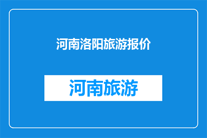 河南洛阳旅游报价(河南洛阳旅游报价是多少？)