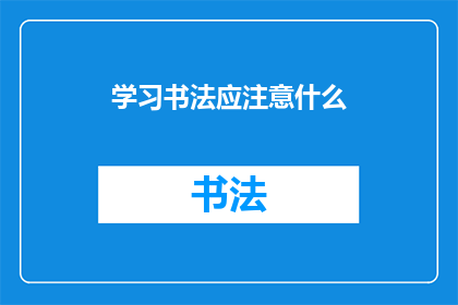 学习书法应注意什么(学习书法时，我们应该注意哪些要点？)