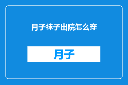 月子袜子出院怎么穿(如何正确选择和穿着月子期间的袜子？)