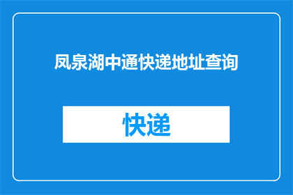 凤泉湖中通快递地址查询(凤泉湖中通快递的详细地址在哪里？)