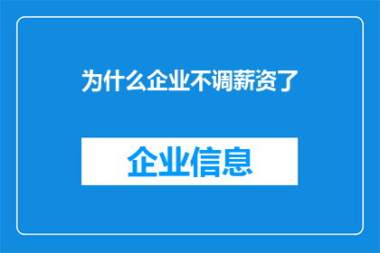 为什么企业不调薪资了(为何企业不再调整薪资水平？)
