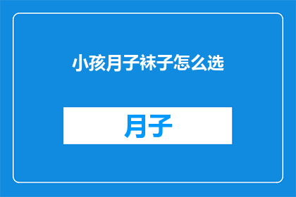 小孩月子袜子怎么选(如何挑选适合新生儿月子期间穿的袜子？)