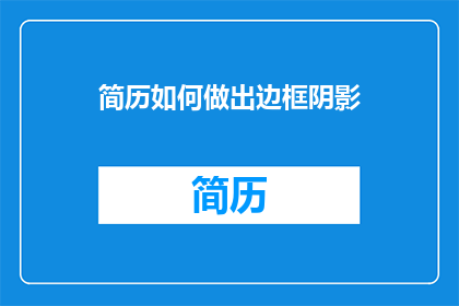 简历如何做出边框阴影(如何巧妙设计简历边框以增强视觉效果？)