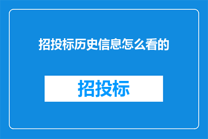 招投标历史信息怎么看的(如何有效分析招投标历史数据以指导未来的投标策略？)