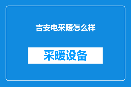 吉安电采暖怎么样(吉安电采暖系统效果如何？是否值得投资？)