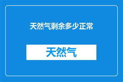天然气剩余多少正常(天然气供应状况如何？是否充足以应对日常需求？)