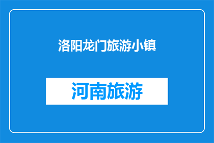 洛阳龙门旅游小镇(洛阳龙门旅游小镇：一个令人向往的旅游胜地吗？)