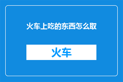 火车上吃的东西怎么取(火车上如何优雅地取用食物？)