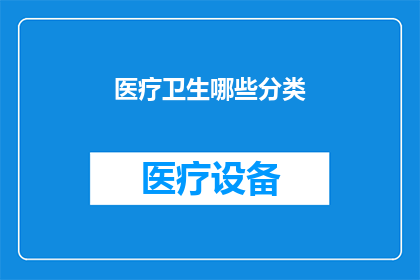医疗卫生哪些分类(医疗卫生领域有哪些分类？)