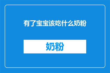 有了宝宝该吃什么奶粉(宝宝成长的关键一步：选择适合的奶粉，你了解了吗？)