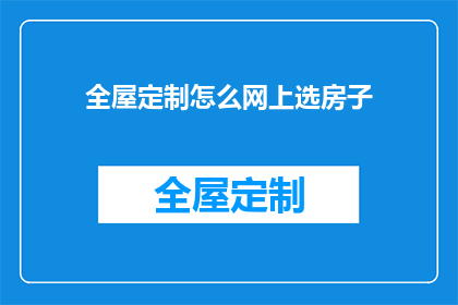 全屋定制怎么网上选房子(如何在网上挑选全屋定制的房子？)