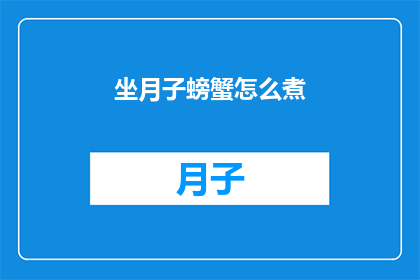 坐月子螃蟹怎么煮(如何正确烹制坐月子期间的螃蟹？)