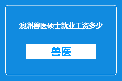 澳洲兽医硕士就业工资多少(澳洲兽医硕士毕业生的薪资水平是多少？)