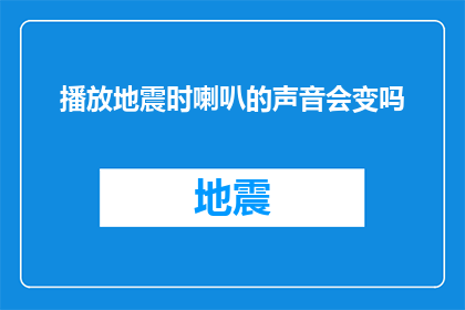 播放地震时喇叭的声音会变吗(地震发生时，喇叭的声音会不会发生变化？)