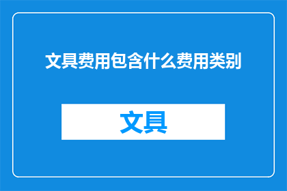 文具费用包含什么费用类别(文具费用涵盖哪些类别？)