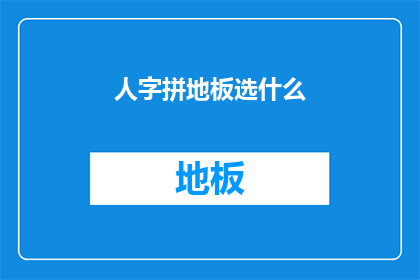 人字拼地板选什么(如何选择人字拼地板？)