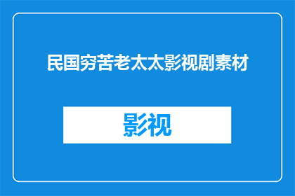 民国穷苦老太太影视剧素材(民国时期，一位穷苦老太太的生活困境与奋斗历程)
