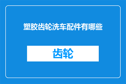塑胶齿轮洗车配件有哪些(请问有哪些塑胶齿轮洗车配件？)