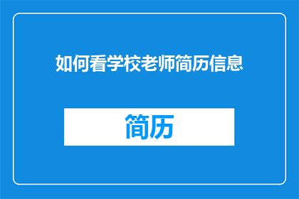 如何看学校老师简历信息(如何全面评估学校老师的资历与教学能力？)