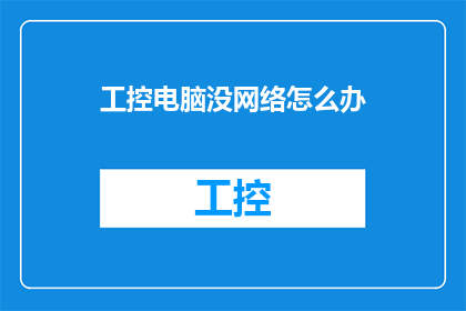 工控电脑没网络怎么办(当工控电脑遇到网络连接问题时，如何有效解决？)
