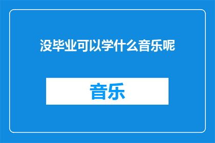 没毕业可以学什么音乐呢(在没有完成学业的情况下，我们能学习什么音乐？)