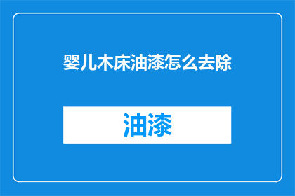 婴儿木床油漆怎么去除(如何有效去除婴儿木床油漆残留？)
