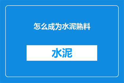 怎么成为水泥熟料(如何成为水泥熟料？)