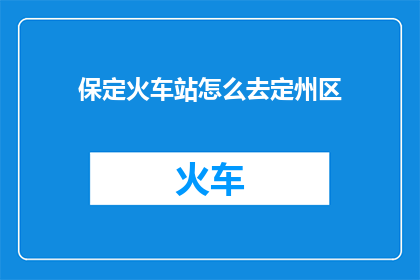 保定火车站怎么去定州区(如何从保定火车站前往定州区？)