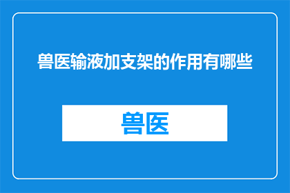 兽医输液加支架的作用有哪些(兽医输液加支架的作用有哪些？)