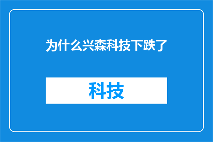 为什么兴森科技下跌了(为何兴森科技的股价出现下跌？投资者应如何应对这一市场变动？)