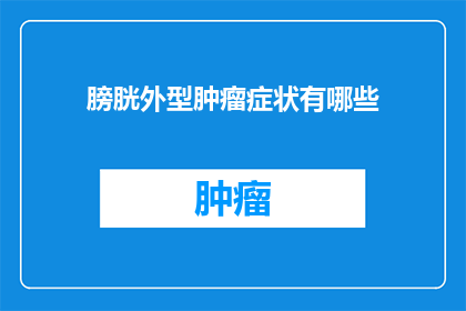 膀胱外型肿瘤症状有哪些(膀胱外型肿瘤的常见症状有哪些？)
