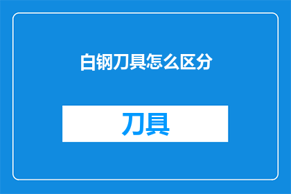 白钢刀具怎么区分(如何识别真伪白钢刀具？)