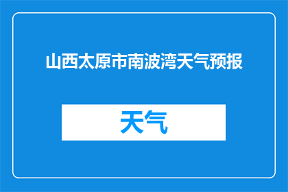 山西太原市南波湾天气预报(山西太原市南波湾的天气状况如何？)