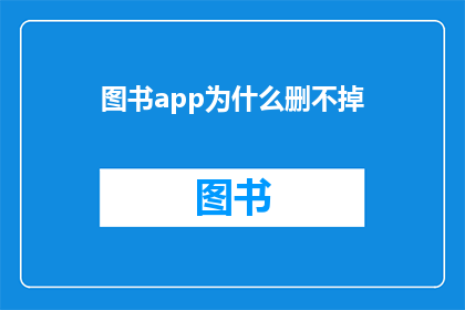图书app为什么删不掉(为何图书应用程序难以被完全删除？)