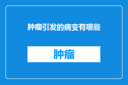 肿瘤引发的病变有哪些(肿瘤引发的病变有哪些？)