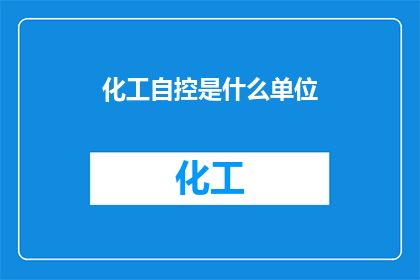 化工自控是什么单位(化工自控是什么单位？)