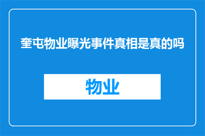 奎屯物业曝光事件真相是真的吗(奎屯物业曝光事件是否属实？真相究竟如何？)