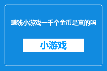赚钱小游戏一千个金币是真的吗(真的能通过玩小游戏赚取一千个金币吗？)