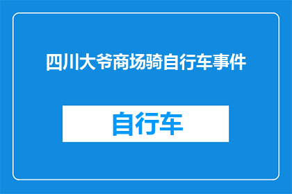 四川大爷商场骑自行车事件(四川大爷商场内骑行自行车引发关注，事件背后折射出哪些社会现象？)