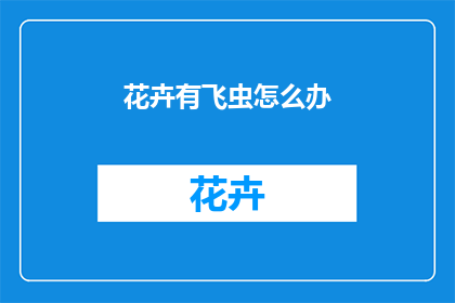 花卉有飞虫怎么办(如何处理花卉中飞虫问题？)