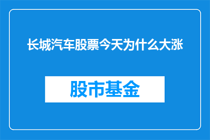 长城汽车股票今天为什么大涨(长城汽车股票今日为何显著上涨？)