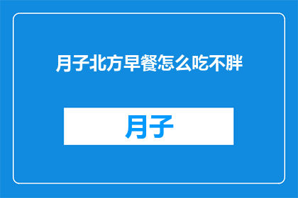 月子北方早餐怎么吃不胖(如何健康地享用月子北方早餐，避免体重增加？)