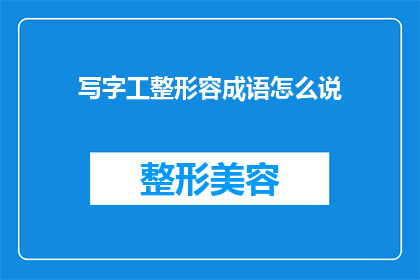 写字工整形容成语怎么说(如何用文字工整来形容一个成语？)